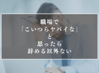 職場でこいつらヤバイなと思ったら辞める以外ない